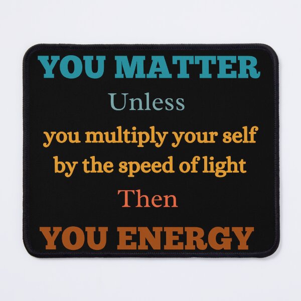 Item preview, Physics teacher funny you matter unless you multiply your self by the speed of light then you energy teacher day designed and sold by Lulustarfox.