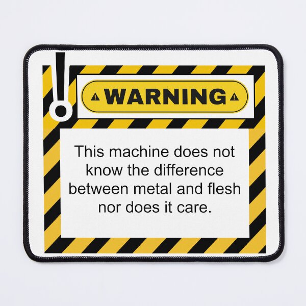 Item preview, Warning this machine does not know the difference between metal and flesh nor does it care designed and sold by belladesign7.