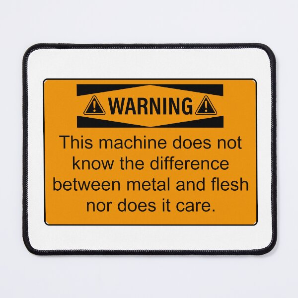 Item preview, Warning this machine does not know the difference between metal and flesh nor does it care designed and sold by belladesign7.