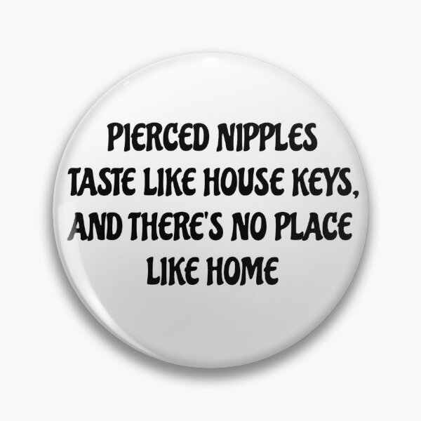 Item preview, Pierced nipples taste like house keys, and there's no place like home designed and sold by Vinacciart.