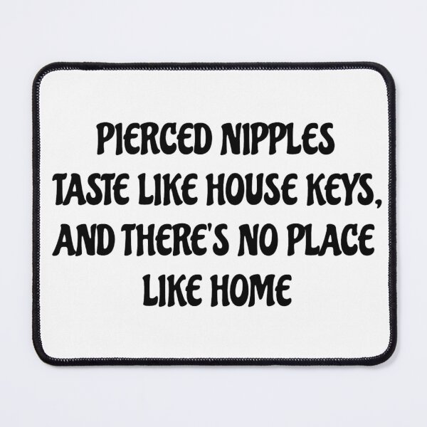 Item preview, Pierced nipples taste like house keys, and there's no place like home designed and sold by Vinacciart.