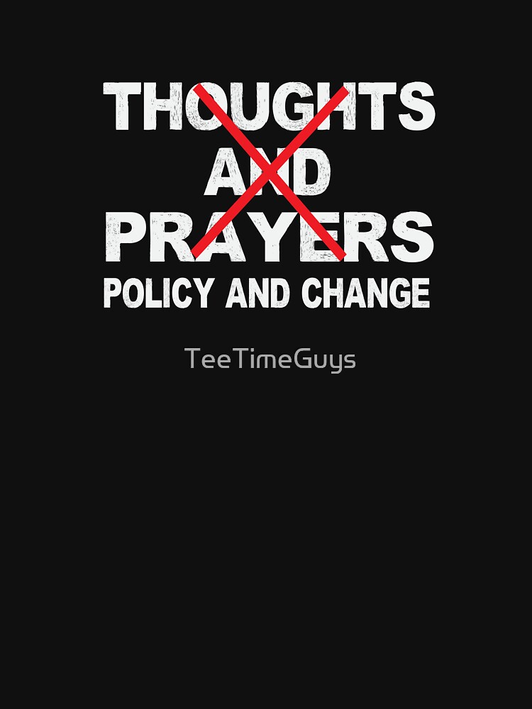 policy and change not thoughts and prayers