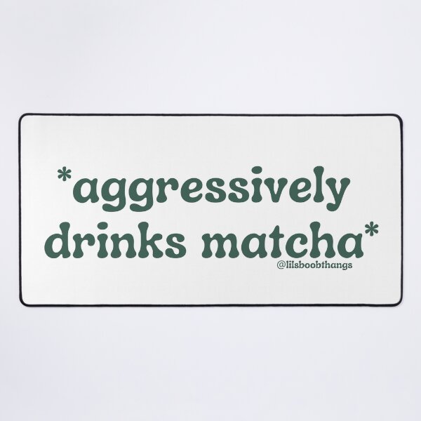 Item preview, Aggressively drinks matcha. v20 | by @lilsboobthangs designed and sold by lilsboobthangs.