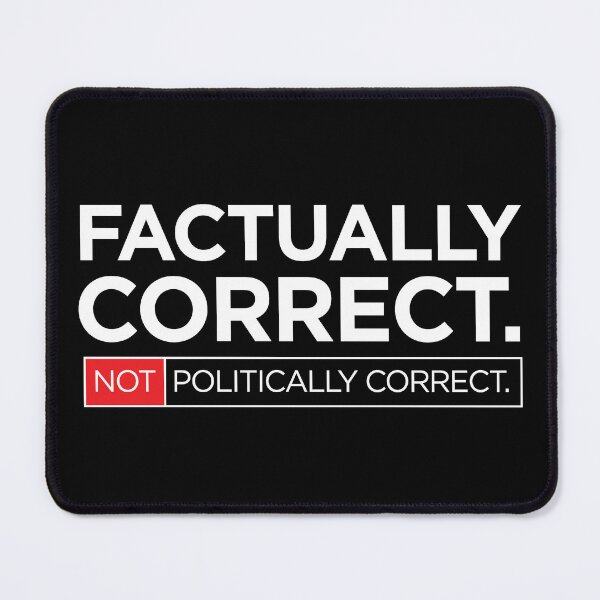 Item preview, Factually Correct. Not Politically Correct. <white text version 1 of 2> designed and sold by markmm9.