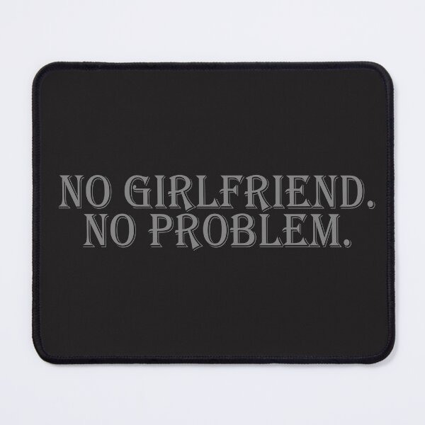 Item preview, NO GIRLFRIEND. NO PROBLEM designed and sold by hemp3x.