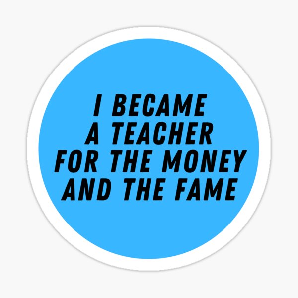 Item preview, I Became A Teacher For The Money And The Fame  designed and sold by CharmStudio.