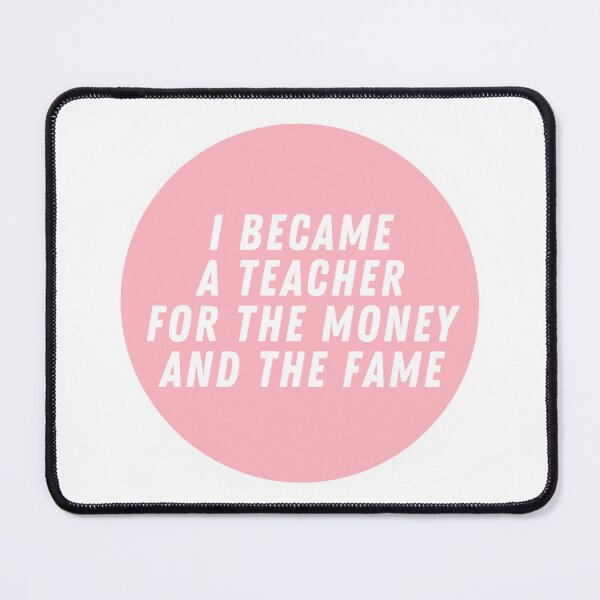Item preview, I Became A Teacher For The Money And The Fame  designed and sold by CharmStudio.