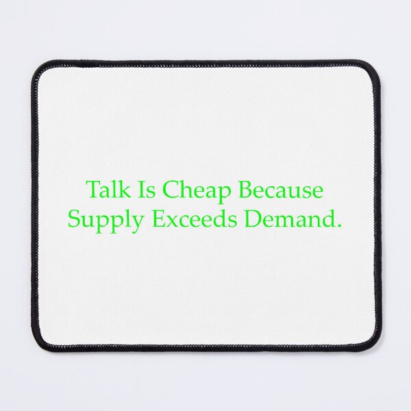 Item preview, Talk Is Cheap Because Supply Exceeds Demand. designed and sold by WilliamsGFX.