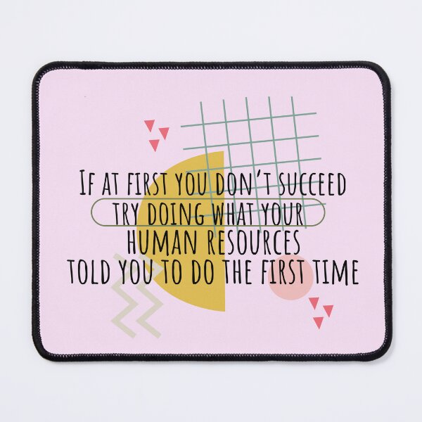 Item preview,  If At First You Don't Succeed, Try Doing What Human Resources Told You To Do The First Time designed and sold by SunfullyYours.
