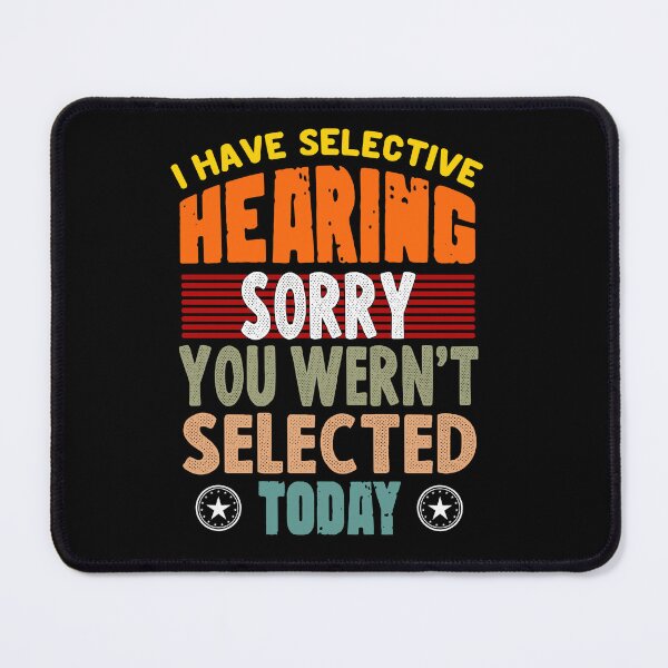 Item preview, I Have Selective Hearing, You Weren't Selected today funny quote designed and sold by sami david ⭐⭐⭐⭐⭐.