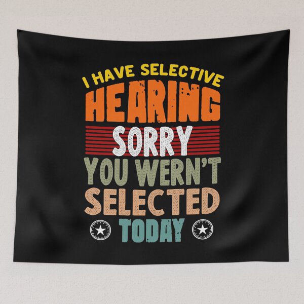 Item preview, I Have Selective Hearing, You Weren't Selected today funny quote designed and sold by sami david ⭐⭐⭐⭐⭐.
