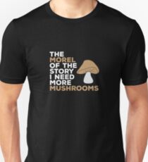 The Morel of the Story I Need More Mushrooms Unisex T-Shirt