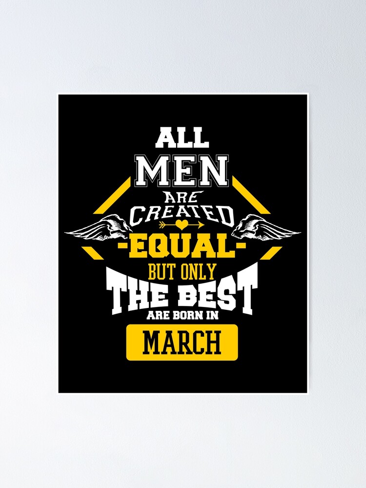 All Men Are Created Equal But Only Best Are Born In March