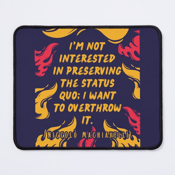 Item preview, Niccolò Machiavelli quote: I'm not interested in preserving the status quo; I want to overthrow it. designed and sold by artbleed.