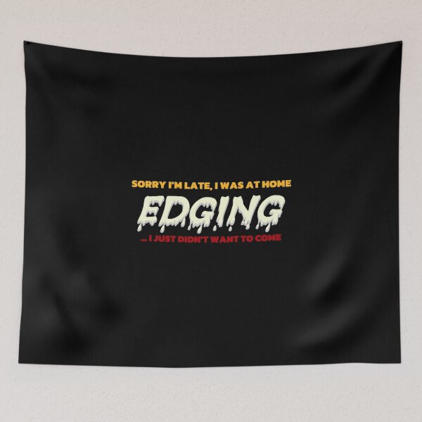 Item preview, Sorry I’m Late, I was Edging designed and sold by Baxobhone.