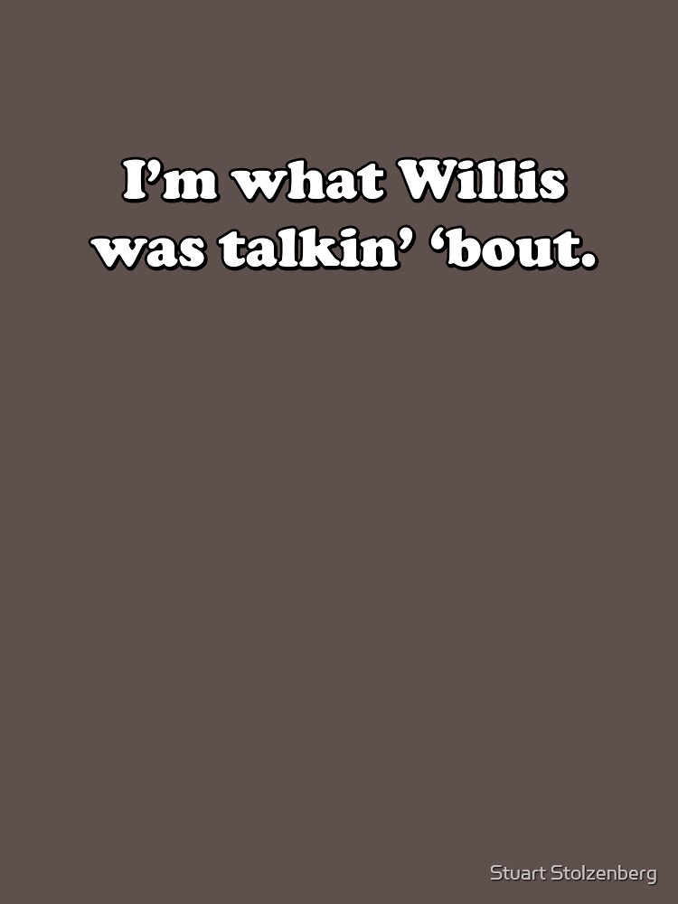 "What you talkin' 'bout Willis?" Tshirt by stuartist Redbubble