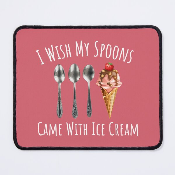 Item preview, I Wish My Spoons Came With Ice Cream Chronic Illness  designed and sold by A-M-Watson.