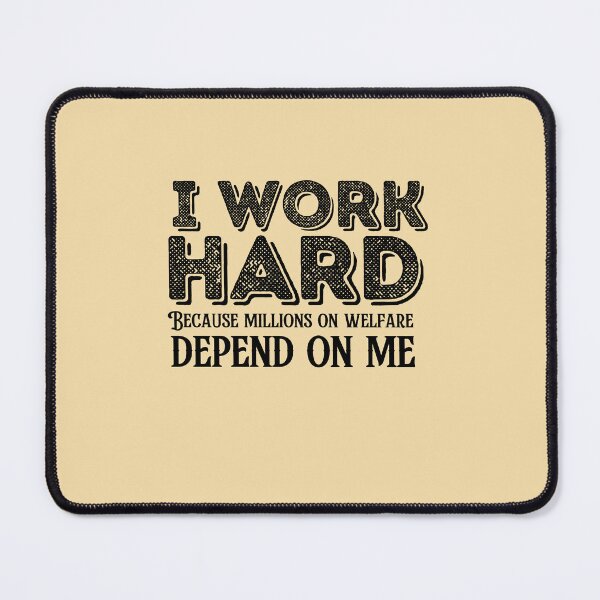 Item preview, I work hard because millions on welfare depend on me designed and sold by belladesign7.