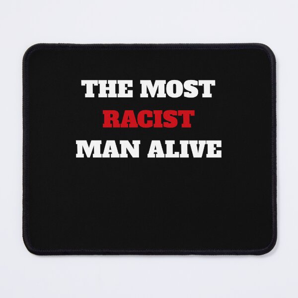 Item preview, The Most Racist Man Alive designed and sold by TahfahTk.