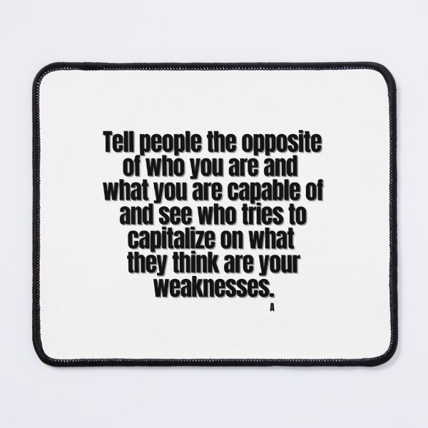 Item preview, Tell people the opposite of who you are and what you are capable of and see who tries to capitalize on what they think are your weaknesses. designed and sold by Finds.