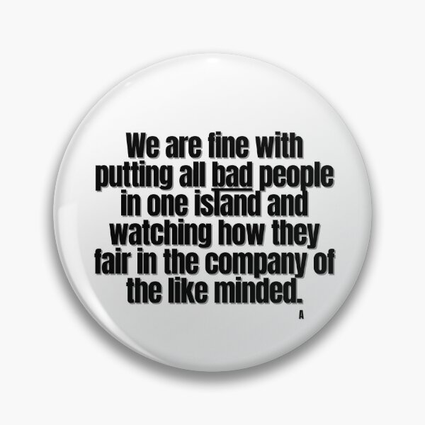 Item preview, We are fine with putting all bad people in one island and watching how they fair in the company of the like minded. designed and sold by Finds.