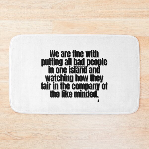 Item preview, We are fine with putting all bad people in one island and watching how they fair in the company of the like minded. designed and sold by Finds.