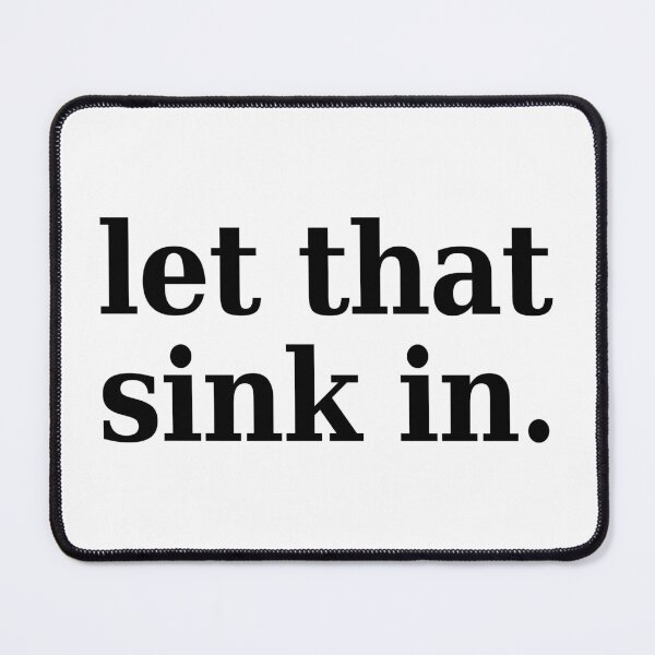 Item preview, let that sink in designed and sold by Jon Mardin.