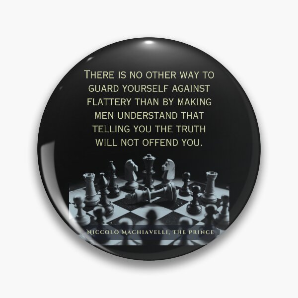 Item preview, Machiavelli quote: "There is no other way to guard yourself against flattery than by making men understand that telling you the truth will not offend you." designed and sold by artbleed.