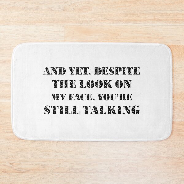 Item preview, AND YET, DESPITE THE LOOK ON MY FACE, YOU'RE STILL TALKING designed and sold by 101univers.