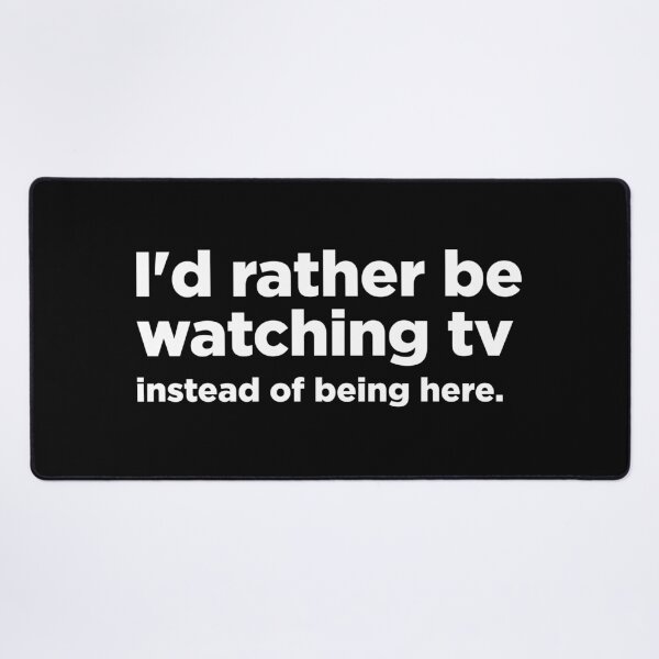 Item preview, I'd rather be watching tv instead of being here designed and sold by MindenBrings.