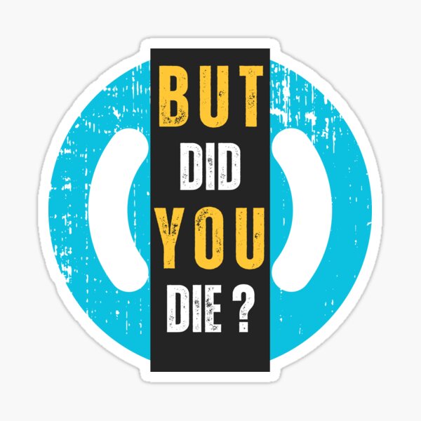 But Did You Die Sticker for Sale by Kate Sortino