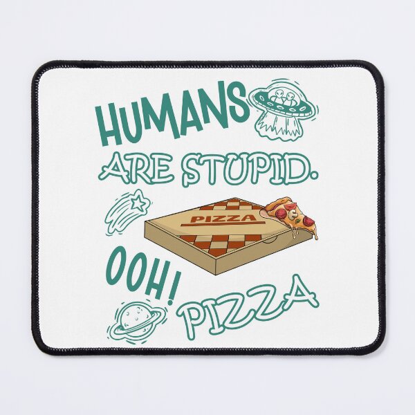 Item preview, FUNNY RESIDENT ALIEN HUMANS ARE STUPID. OOH! PIZZA  designed and sold by FlutteringWings.