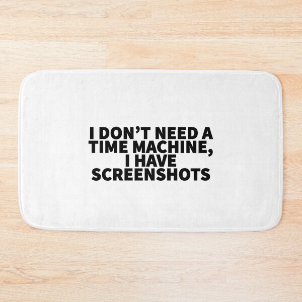 Item preview, "I DON’T NEED A TIME MACHINE, I HAVE SCREENSHOTS" - Funny Sarcastic Quote designed and sold by Kodexstore.