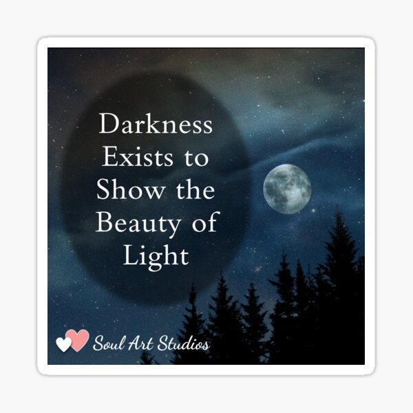 Darkness Exists to Show the Beauty of Light Sticker