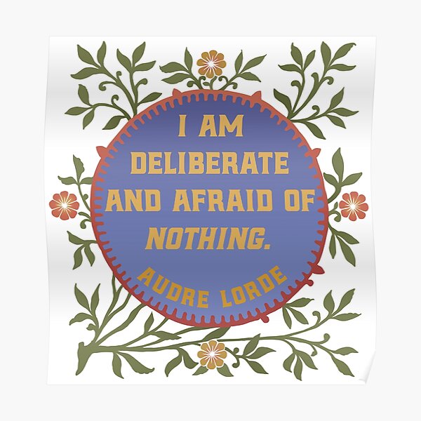 I Am Deliberate And Afraid Of Nothing. Audre Lorde Poster