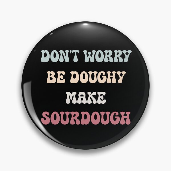 Item preview, Don't Worry, Be Doughy. Make Sourdough designed and sold by HeadTurningArt.