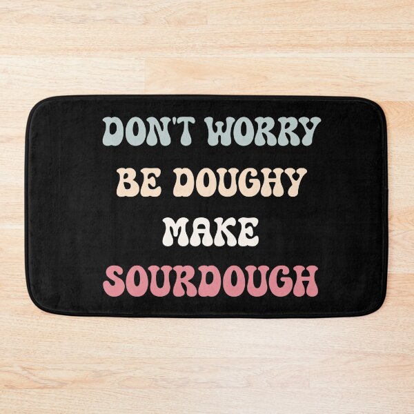 Item preview, Don't Worry, Be Doughy. Make Sourdough designed and sold by HeadTurningArt.