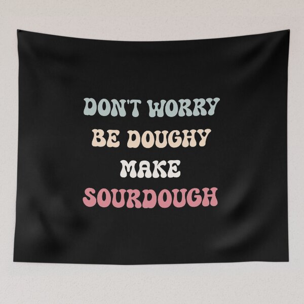 Item preview, Don't Worry, Be Doughy. Make Sourdough designed and sold by HeadTurningArt.