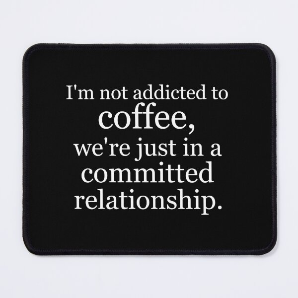 Item preview, I'm not addicted to coffee, we're just in a committed relationship. designed and sold by Jackson-Will.