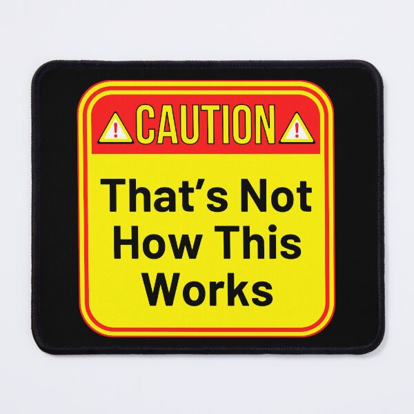 Item preview, CAUTION:  That's Not How This Works - funny warning signs designed and sold by DesignsFromTW-S.