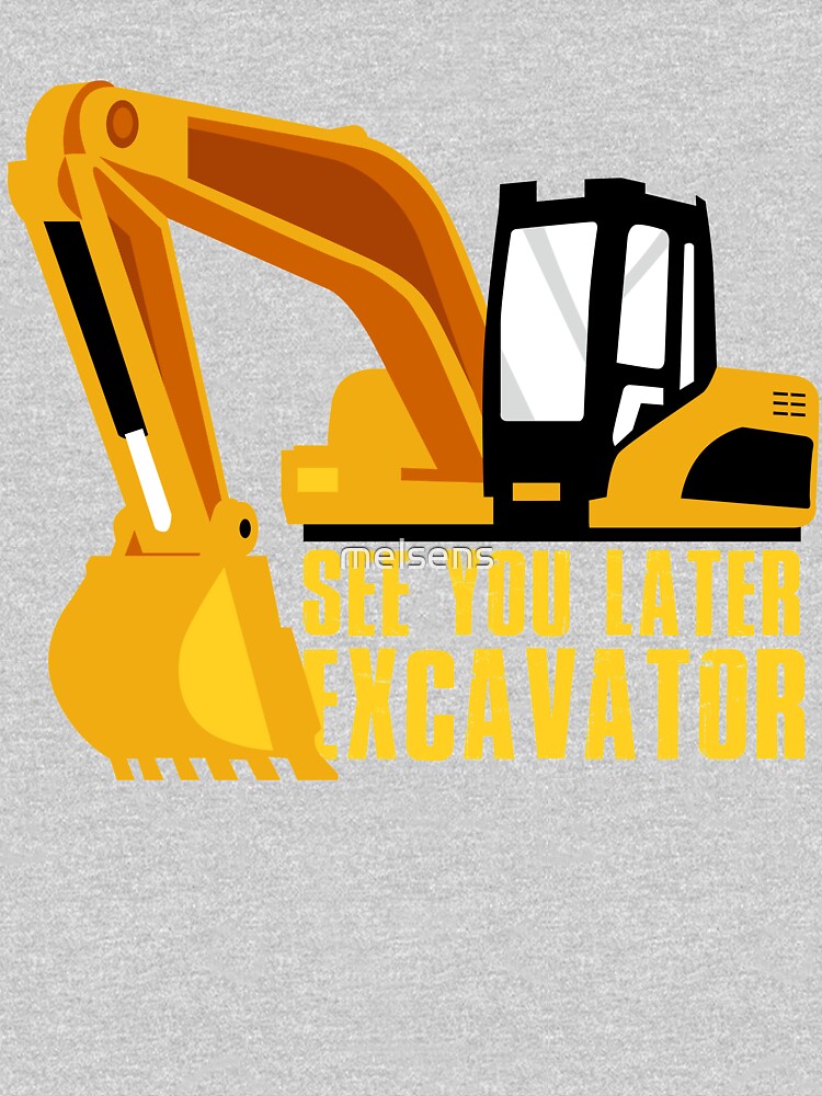 See you later Excavator by melsens