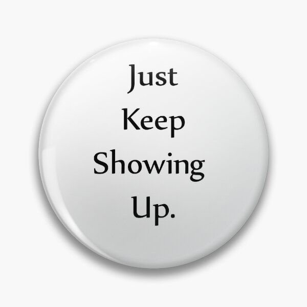 Item preview, Just Keep Showing Up. designed and sold by WilliamsGFX.
