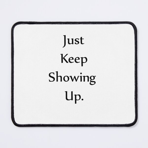 Item preview, Just Keep Showing Up. designed and sold by WilliamsGFX.