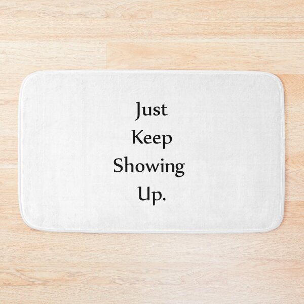 Item preview, Just Keep Showing Up. designed and sold by WilliamsGFX.