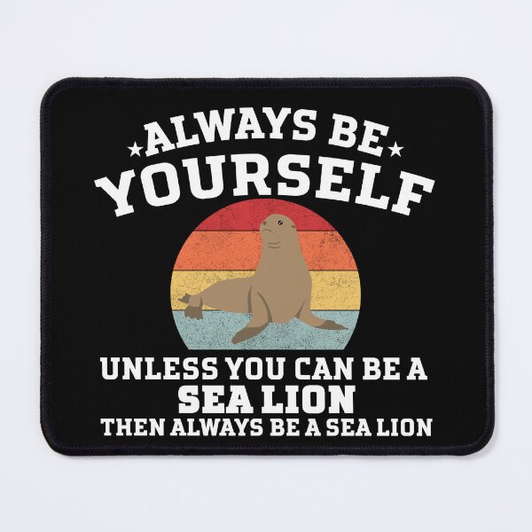 Item preview, Always Be Yourself Unless You Can Be A Seal Then Always Be A Sea lion designed and sold by ShopSmart213.