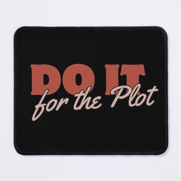 Item preview, DO IT FOR THE PLOT. designed and sold by Detachedsoul.