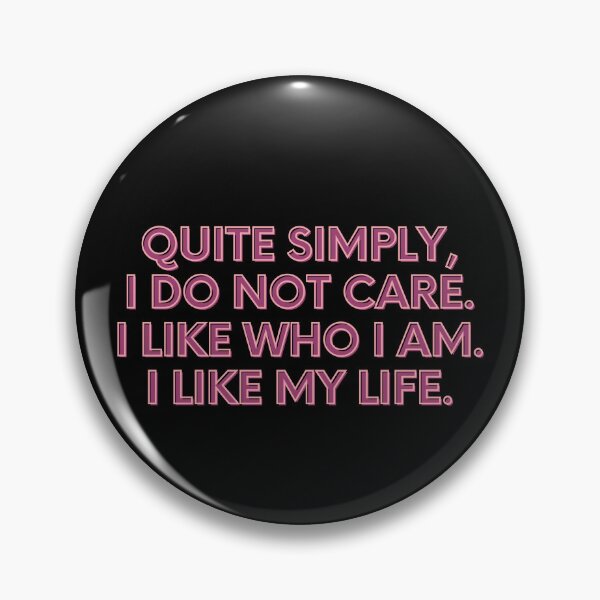Item preview, Quite Simply, I Do not care. I like who I am. I like my life. designed and sold by festivalzone.