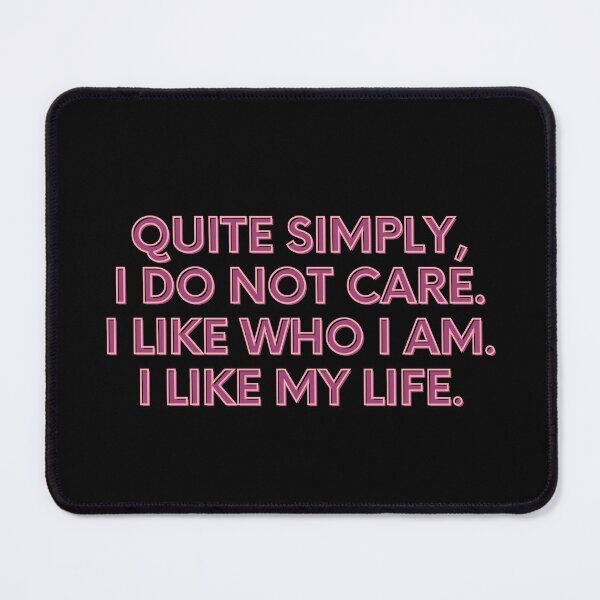 Item preview, Quite Simply, I Do not care. I like who I am. I like my life. designed and sold by festivalzone.