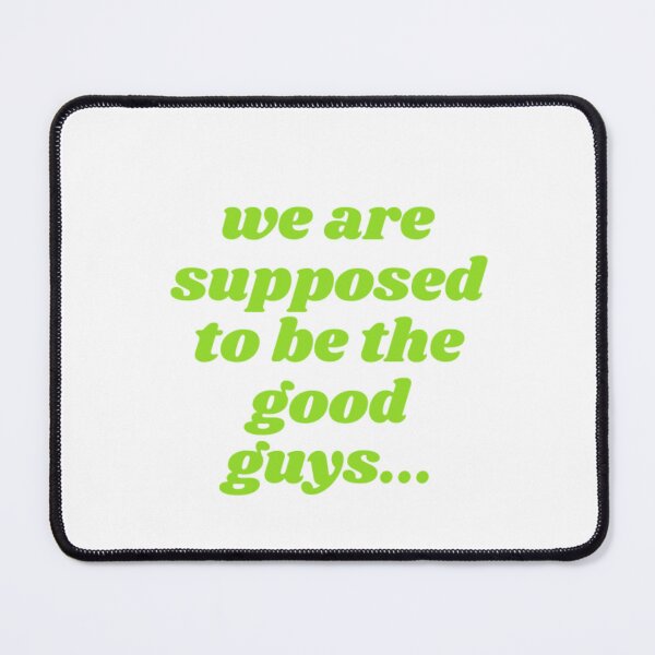 Item preview, We Are Supposed To Be The Good Guys designed and sold by WifiJW0526.