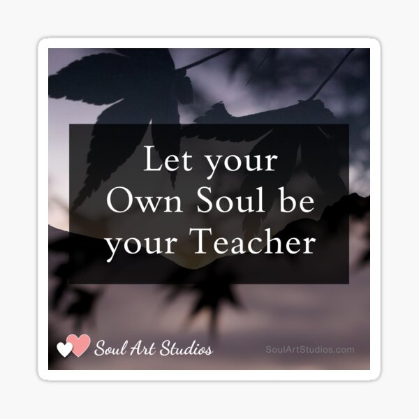 Let your Own Soul be your Teacher Sticker